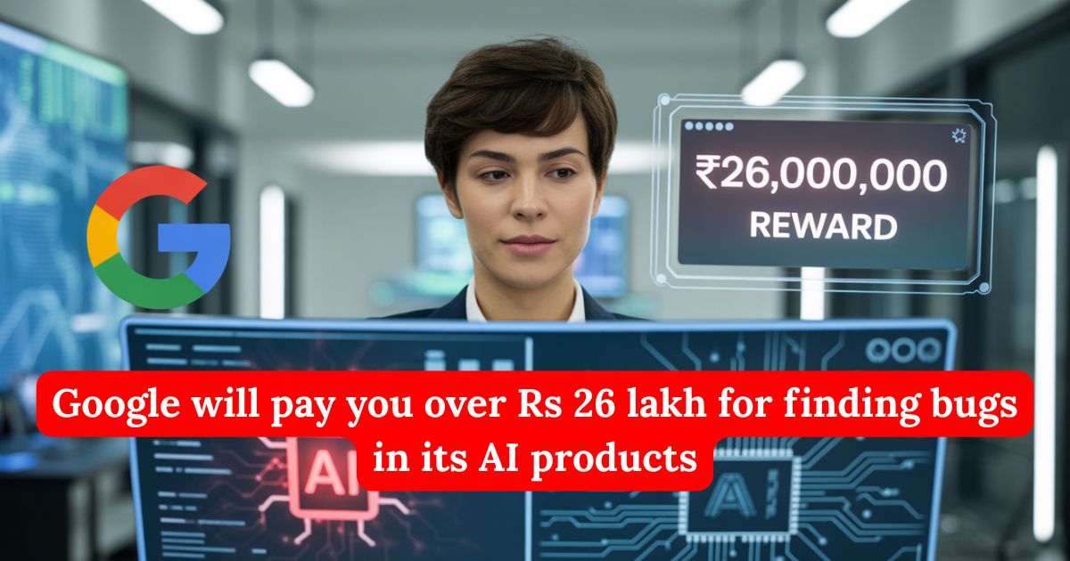 Google will pay you over Rs 26 lakh for finding bugs in its AI products